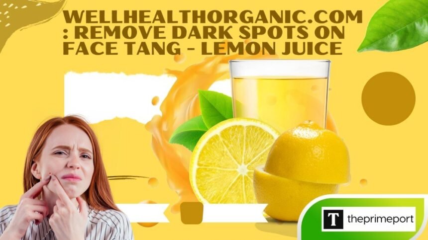 Wellhealthorganic.com remove dark spots on face tang - lemon juice